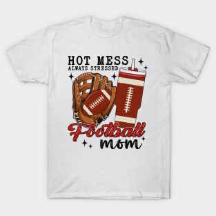 Hot Mess Always Stressed Football Mom T-Shirt